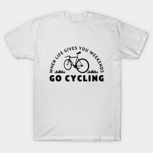 When life gives you weekends, Go cycling (2) T-Shirt